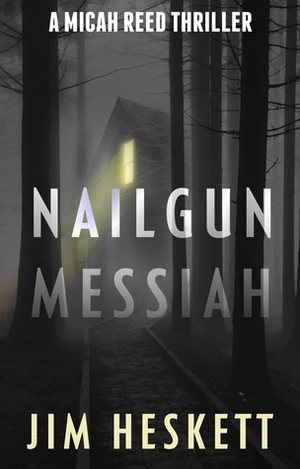 Nailgun Messiah by Jim Heskett