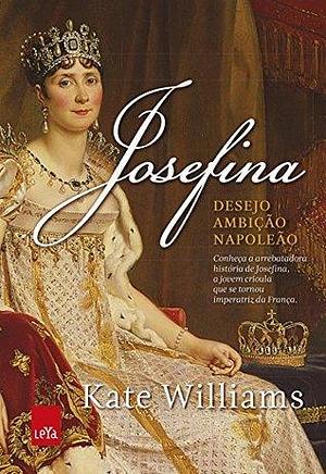 Josefina: desejo, ambição, Napoleão by Kate Williams, Kate Williams