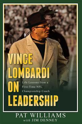 Vince Lombardi on Leadership: Life Lessons from a Five-Time NFL Championship Coach by Jim Denney, Pat Williams