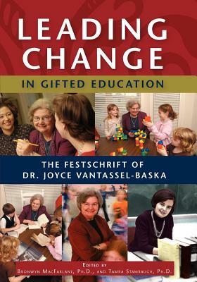 Leading Change in Gifted Education: The Festschrift of Dr. Joyce Vantassel-Baska by Bronwyn MacFarlane