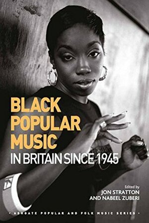 Black Popular Music in Britain Since 1945 (Ashgate Popular and Folk Music Series) by Jon Stratton, Nabeel Zuberi