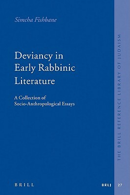 Deviancy in Early Rabbinic Literature: A Collection of Socio-Anthropological Essays by Simcha Fishbane