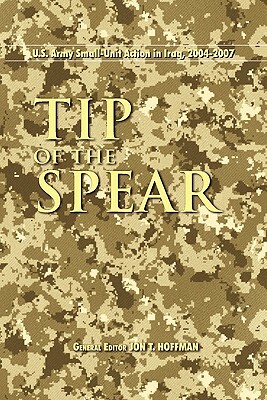 Tip of the Spear: U.S. Army Small Unit Action in Iraq, 2004-2007 by Center of Military History