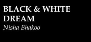 Black&White Dream by Nisha Bhakoo