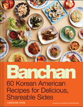 Banchan: 60 Korean American Recipes for Delicious, Shareable Sides by Caroline Choe