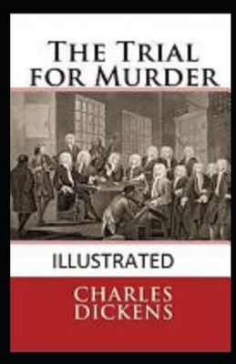 The Trial for Murder Illustrated by Charles Dickens