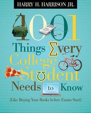 1001 Things Every College Student Needs to Know: (like Buying Your Books Before Exams Start) by Harry H. Harrison Jr.