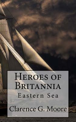 Heroes of Britannia: Eastern Sea by Clarence G. Moore