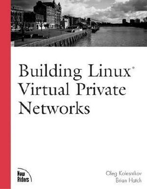 Building Linux Virtual Private Networks (Vpns) by Brian Hatch, Oleg Kolesnikov