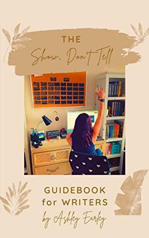 Show, Don't Tell Guidebook for Writers by Ashley Earley
