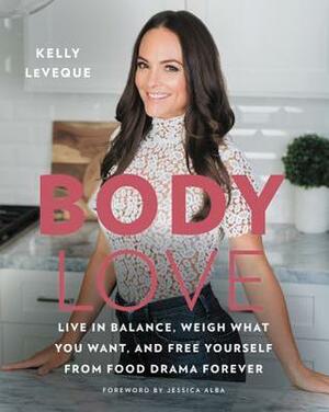Body love : live in balance, weigh what you want, and free yourself from food drama forever by Kelly LeVeque