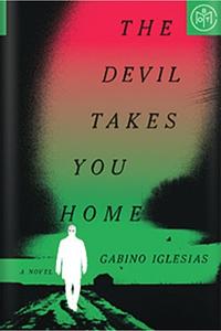 The Devil Takes You Home by Gabino Iglesias