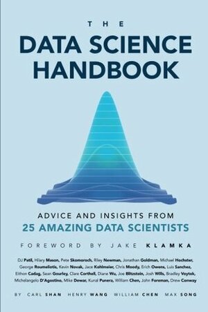 The Data Science Handbook: Advice and Insights from 25 Amazing Data Scientists by Henry Wang, William Chen, Carl Shan, Max Song