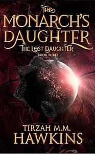 The Monarch's Daughter: Book 3, The Lost Daughter  by Tirzah M.M. Hawkins