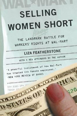 Selling Women Short: The Landmark Battle for Workers' Rights at Wal-Mart by Liza Featherstone