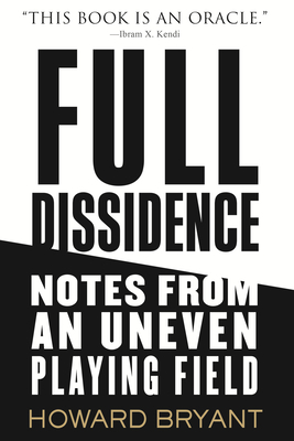 Full Dissidence: Notes from an Uneven Playing Field by Howard Bryant