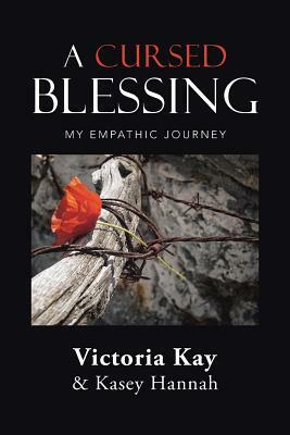 A Cursed Blessing: My Empathic Journey by Victoria Kay, Kasey Hannah