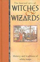 The Learned Arts Of Witches & Wizards: History And Traditions Of White Magic by Mina Adams, Anton Adams