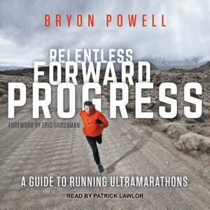 Relentless Forward Progress: A Guide to Running Ultramarathons by Bryon Powell