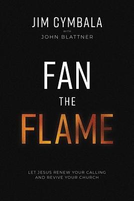 Fan the Flame: Let Jesus Renew Your Calling and Revive Your Church by Jim Cymbala