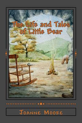 The Life and Tales of Little Bear by Joanne Moore