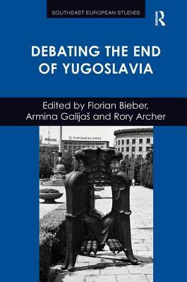 Debating the End of Yugoslavia by Florian Bieber, Armina Galijas
