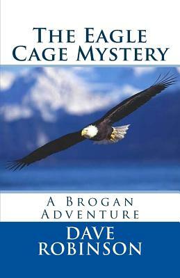 The Eagle Cage Mystery: A Brogan Adventure by Dave Robinson