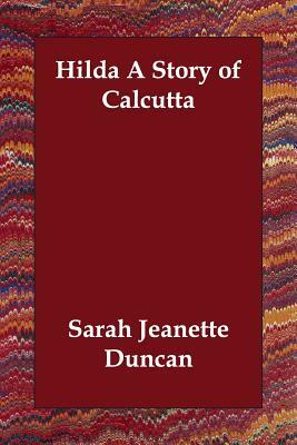 Hilda a Story of Calcutta by Sara Jeannette Duncan