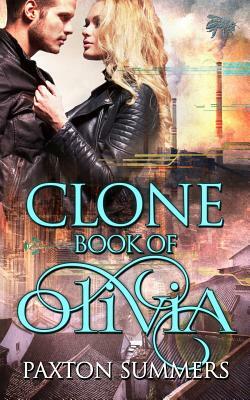 Clone: The Book of Olivia by Paxton Summers