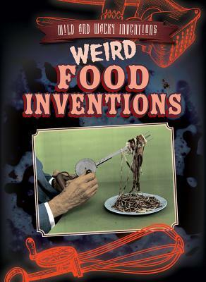 Weird Food Inventions by Jill Keppeler