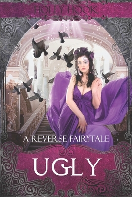 Ugly [A Reverse Fairytale] by Holly Hook