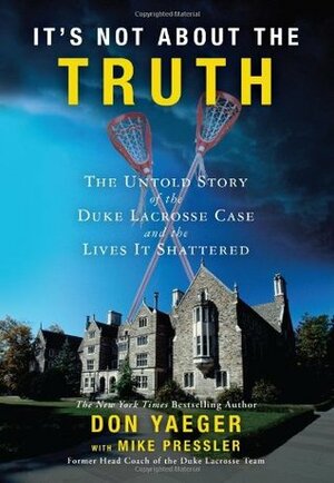 It's Not about the Truth: The Untold Story of the Duke Lacrosse Case and the Lives It Shattered by Don Yaeger, Mike Pressler
