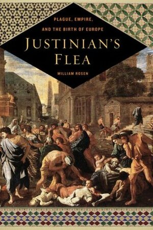 Justinian's Flea: Plague, Empire, and the Birth of Europe by William Rosen