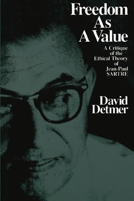 Freedom as a Value: A Critique of the Ethical Theory of Jean-Paul Sarte by David Detmer