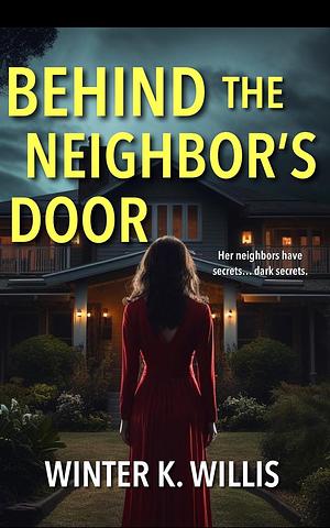 Behind the Neighbor's Door by Winter K. Willis, Winter K. Willis