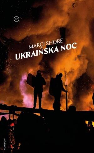 Ukraińska noc. Rewolucja jako doświadczenie by Marci Shore