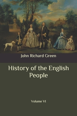 History of the English People: Volume VI by John Richard Green