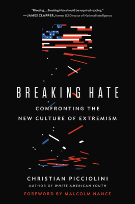Breaking Hate: Confronting the New Culture of Extremism by Christian Picciolini