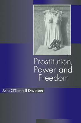 Prostitution, Power And Freedom by Julia O'Connell Davidson