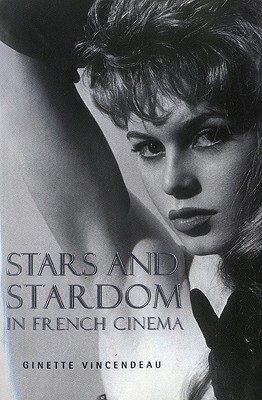 Stars and Stardom in French Cinema by Ginette Vincendeau
