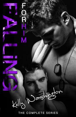 FALLING FOR HIM (The Complete Series): A Male/Male Military Love Story by Kelly Washington