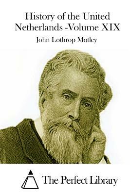 History of the United Netherlands -Volume XIX by John Lothrop Motley