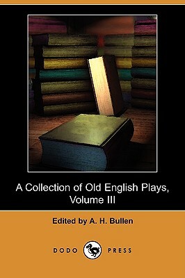 A Collection of Old English Plays, Volume III (Dodo Press) by 