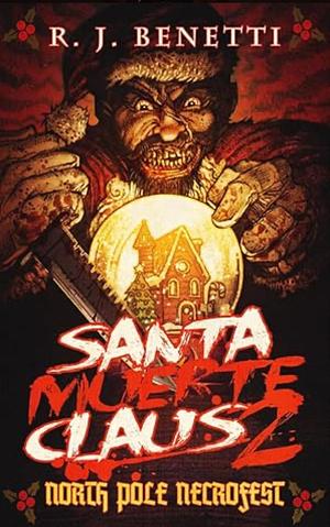 Santa Muerte Claus 2: North Pole Necrofest by R.J. Benetti, R.J. Benetti