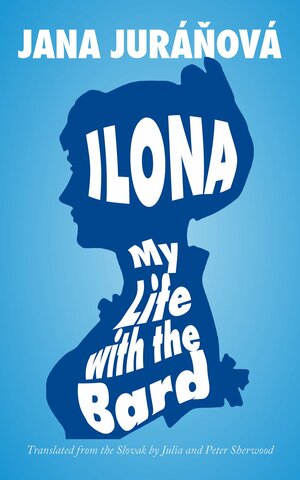 Ilona: My Life with the Bard by Jana Juráňová