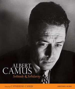 Albert Camus: Solitude & Solidarity by Catherine Camus