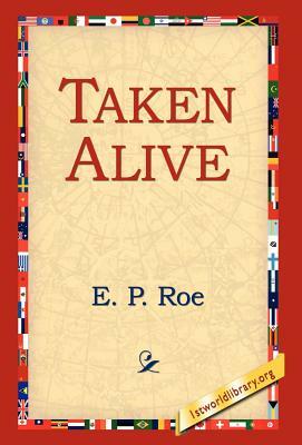 Taken Alive by E. P. Roe, Edward Payson Roe