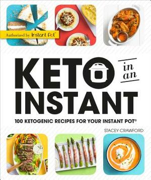 Keto in an Instant: 100 Ketogenic Recipes for Your Instant Pot by Stacey Crawford