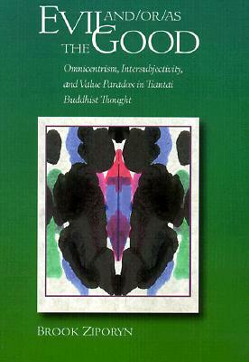 Evil And/Or/As the Good: Omnicentrism, Intersubjectivity, and Value Paradox in Tiantai Buddhist Thought by Brook Ziporyn