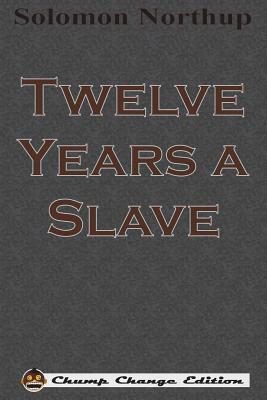 Twelve Years a Slave (Chump Change Edition) by Solomon Northup